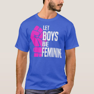 Lass Boys Be FeminineWomen Rights & Liberation Fem T-Shirt
