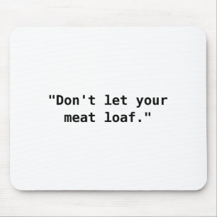 Lass dein Meat Loaf nicht Mousepad