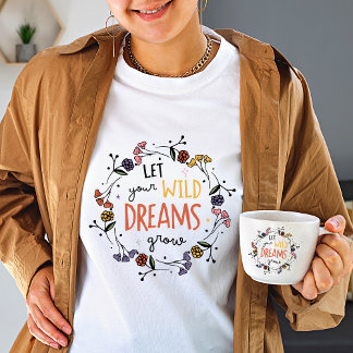 Lass deine wilden Träume wild wachsen Weiße Blumen T-Shirt