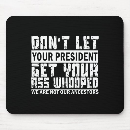 Lass deinem Präsidenten nicht, dass er sich durchs Mousepad (Vorne)