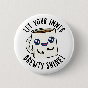 Lass deinen inneren Brewty Shine Funny Coffee Pub Button