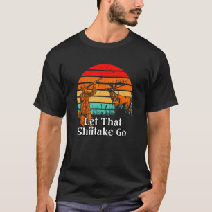 Lass den Shiitake-Pilz los Pilzsuchen-Wortspiel Ga T-Shirt