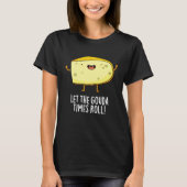 Lass der Gouda Times Roll Funny Cheese Pun Dark BG T-Shirt (Vorderseite)