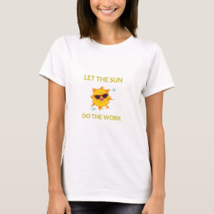 Lass der Sonne für die Arbeit Solarenergie T-Shirt