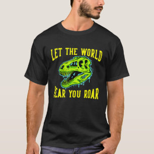 Lass der Welt höre, wie du Dinosaurier rost T-Shirt