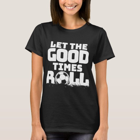 Lass des "Good Times Roll Soccer" T-Shirt (Vorderseite)