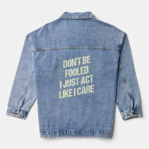 Lass dich nicht täuschen, dass ich so tue, als wür jeansjacke