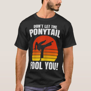 Lass Dich Nicht Vom Pferdeschwanz Täuschen Karate T-Shirt