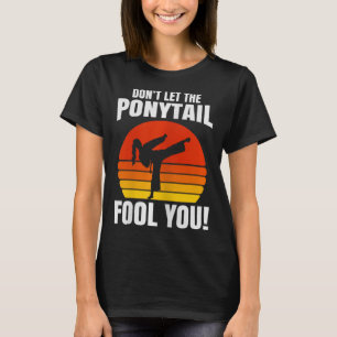 Lass dich nicht von dem Pferdeschwanz täuschen Kar T-Shirt