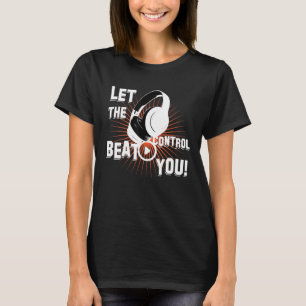 Lass die Beat Kontrolle You Music Techno T-Shirt