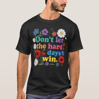 Lass die harten Tage nicht gewinnen T-Shirt