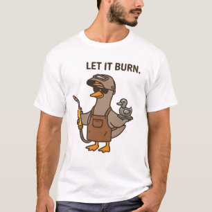 Lass es brennen Schweißente T-Shirt