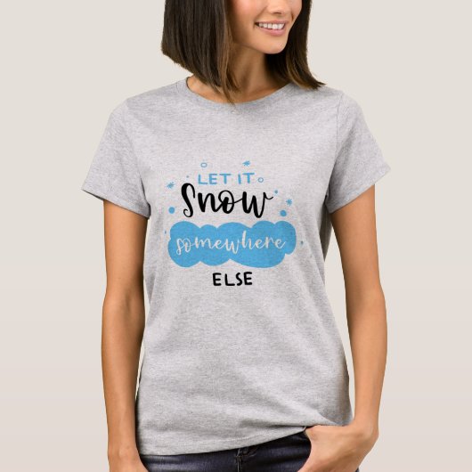 Lass es irgendwo anders schnee. T-Shirt (Vorderseite)