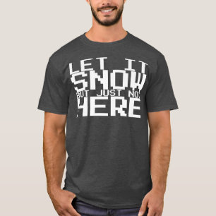 Lass es schneien, aber nicht hier Premium 391 T-Shirt