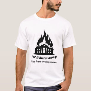 Lass es wegbrennen – Erhebe dich aus dem, was blei T-Shirt