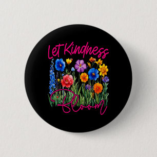 Lass Freundlichkeit erblühen Sei freundliche Blume Button