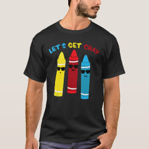 Lass Get Cray - Cray Colors Child Art Materials Fu T-Shirt
