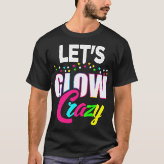 Lass Glow Crazy Farbiges Zitat Farbige Gefärbte Kr T-Shirt