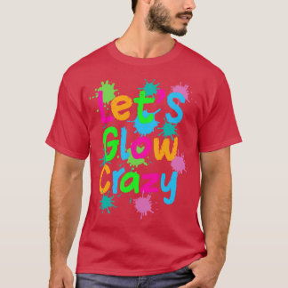 Lass Glow Crazy Farbiges Zitat Farbige Gefärbte Kr T-Shirt