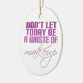 Lass heute nicht Schminkverschwendung Keramikornament (Links)
