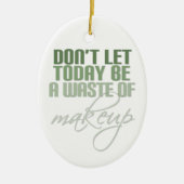Lass heute nicht Schminkverschwendung Keramikornament (Vorne)
