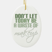 Lass heute nicht Schminkverschwendung Keramikornament (Hinten)