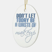 Lass heute nicht Schminkverschwendung Keramikornament (Links)