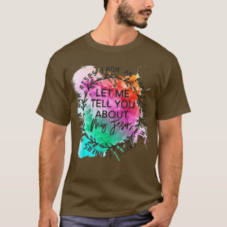 Lass ich erzähle Ihnen von meiner Jesus-Gefärbte K T-Shirt