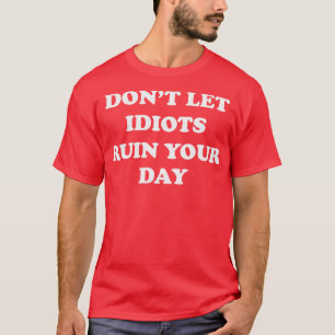 Lass Idioten nicht an deinem Tag aus T-Shirt