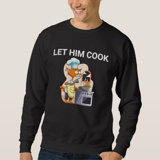 Lass Iim Cook Cat Meme Zitat Sweatshirt (Vorderseite)