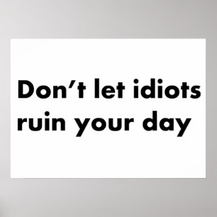 Lass keine Idioten, die deinen Tag verderben Poster