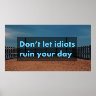 Lass keine Idioten, die deinen Tag verderben Poster