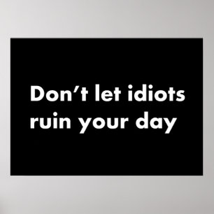 Lass keine Idioten, die deinen Tag verderben Poster