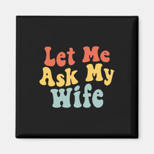 Lass Me Frag meiner Ehefrau Funny Husband Sprichwo Magnet