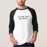Lass Me Fragte Mein Ehefrau Shirt<br><div class="desc">Lass mir frag meine Ehefrau 3/4 Ärmel Shirt!</div>