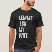 Lass Me Fragte Meine Ehefrau Funny Husband Sprichw T-Shirt (Vorderseite)