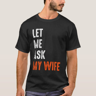 Lass Me Fragte Meine Ehefrau Funny Sprichwort Sarc T-Shirt