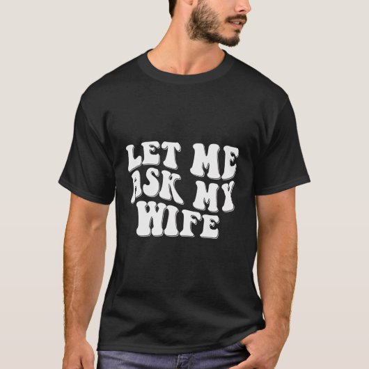 Lass Me Fragte Meine Ehefrau Retro Funny Husband S T-Shirt (Vorderseite)