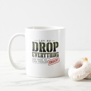 Lass mich alles fallen lassen und an deinem Proble Kaffeetasse