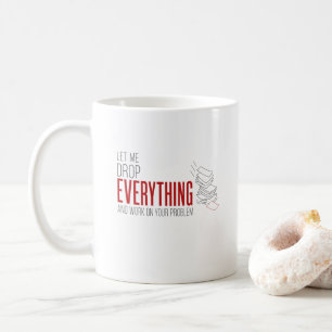 Lass mich alles fallen lassen und an deinem Proble Kaffeetasse