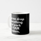 Lass mich alles fallen lassen und an DEINEM Proble Kaffeetasse (Vorderseite Links)