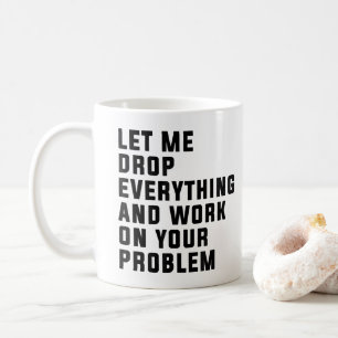 Lass mich alles fallen lassen und an deinem Proble Kaffeetasse