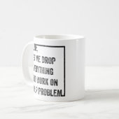 Lass mich alles fallen lassen und an deinem Proble Kaffeetasse (Vorderseite Links)