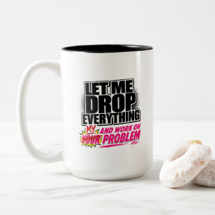 Lass mich alles fallen lassen und an deinem Proble Zweifarbige Tasse