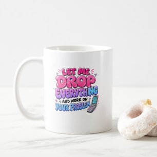 Lass mich alles fallen lassen und mich deinem Prob Kaffeetasse