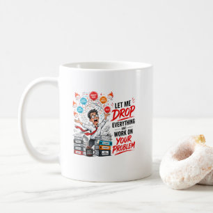 Lass mich alles fallen lassen und mich um dein Pro Kaffeetasse