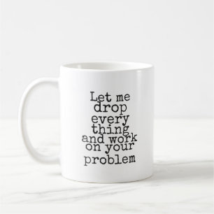 Lass mich alles fallen lassen und mich um dein Pro Kaffeetasse
