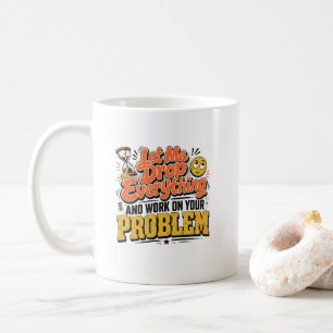 Lass mich einfach alles fallen und an deinem Probl Kaffeetasse