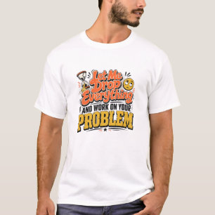 Lass mich einfach alles fallen und an deinem Probl T-Shirt
