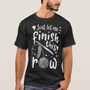 Lass mich einfach diese Reihe beenden Lustiges Häk T-Shirt